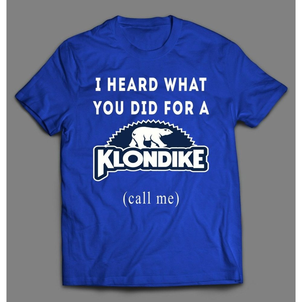 WHAT YOU DID FOR KLONDIKE T-shirt - CUSTOM RARE